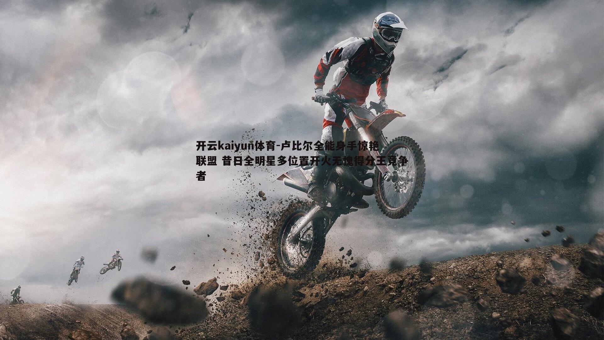 卢比尔全能身手惊艳联盟 昔日全明星多位置开火无愧得分王竞争者